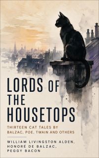 Lords of the Housetops: Thirteen Cat Tales by Balzac, Poe, Twain and others