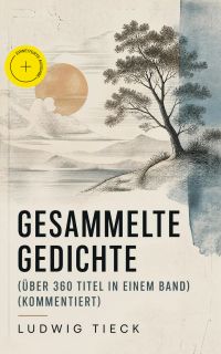 Gesammelte Gedichte (Über 360 Titel in einem Band) (Kommentiert)