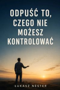 Odpuść to, czego nie możesz kontrolować