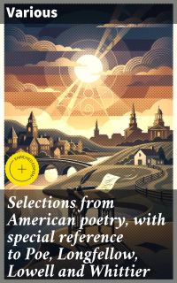 Selections from American poetry, with special reference to Poe, Longfellow, Lowell and Whittier