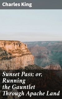 Sunset Pass; or, Running the Gauntlet Through Apache Land