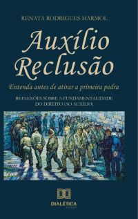 Auxílio reclusão, entenda antes de atirar a primeira pedra