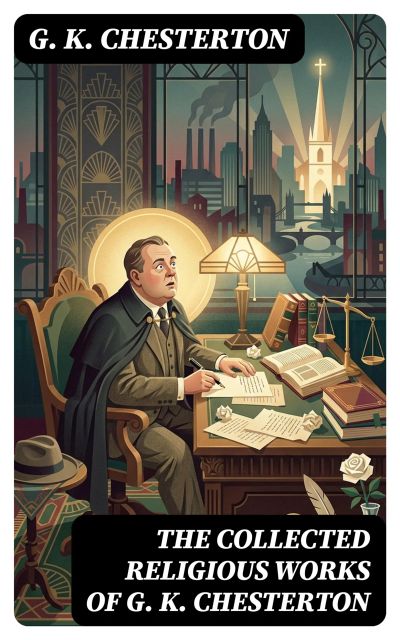 The Collected Religious Works of G. K. Chesterton
