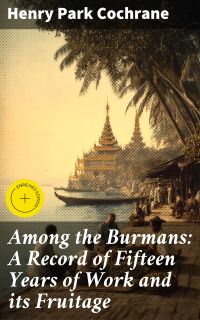 Among the Burmans: A Record of Fifteen Years of Work and its Fruitage