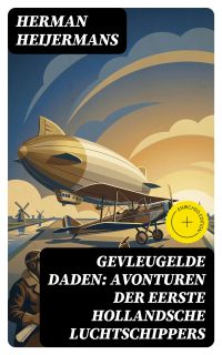 Gevleugelde Daden: Avonturen der Eerste Hollandsche Luchtschippers