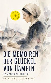 Die Memoiren der Glückel von Hameln (Kommentiert)