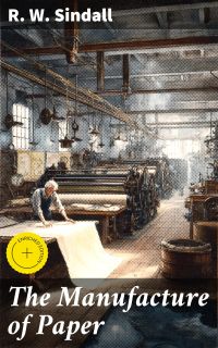 The Manufacture of Paper