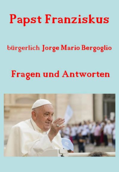 Papst Franziskus - Fragen Und Antworten