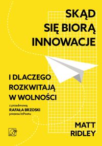 Skąd się biorą innowacje. I dlaczego rozkwitają w wolności.