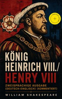 König Heinrich VIII. / Henry VIII - Zweisprachige Ausgabe (Deutsch-Englisch) (Kommentiert)