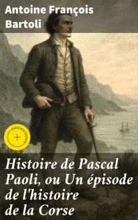 Histoire de Pascal Paoli, ou Un épisode de l'histoire de la Corse