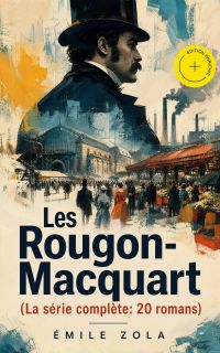Les Rougon-Macquart (La série complète: 20 romans) (Annoté)