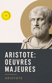 Aristote: Oeuvres Majeures (Annoté)