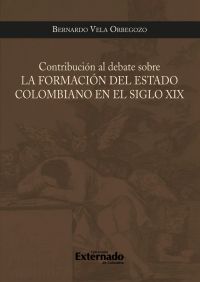 Contribucion al debate sobre la formacion del estado colombiano en el siglo xix