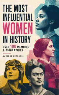 The Most Influential Women in History: Over 100 Memoirs & Biographies