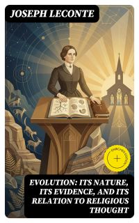 Evolution: Its nature, its evidence, and its relation to religious thought