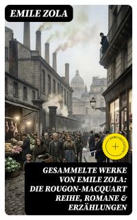 Gesammelte Werke von Emile Zola: Die Rougon-Macquart Reihe, Romane & Erzählungen