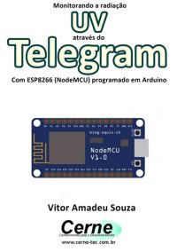 Monitorando A Radiação Uv Através Do Telegram Com Esp8266 (nodemcu) Programado Em Arduino