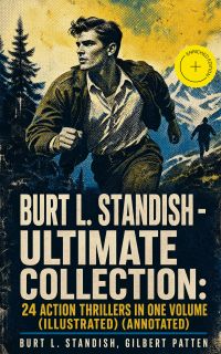 Burt L. Standish - Ultimate Collection: 24 Action Thrillers in One Volume (Illustrated) (Annotated)