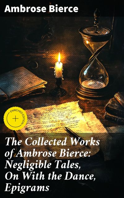 The Collected Works of Ambrose Bierce: Negligible Tales, On With the Dance, Epigrams