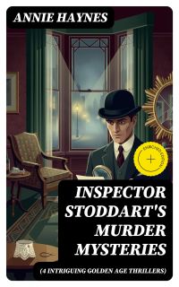 Inspector Stoddart's Murder Mysteries (4 Intriguing Golden Age Thrillers)
