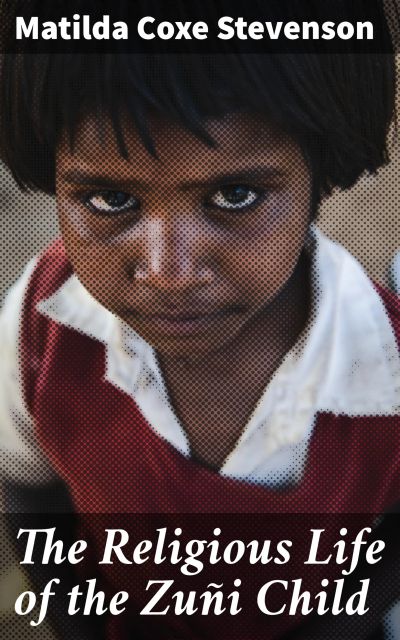 The Religious Life of the Zuñi Child