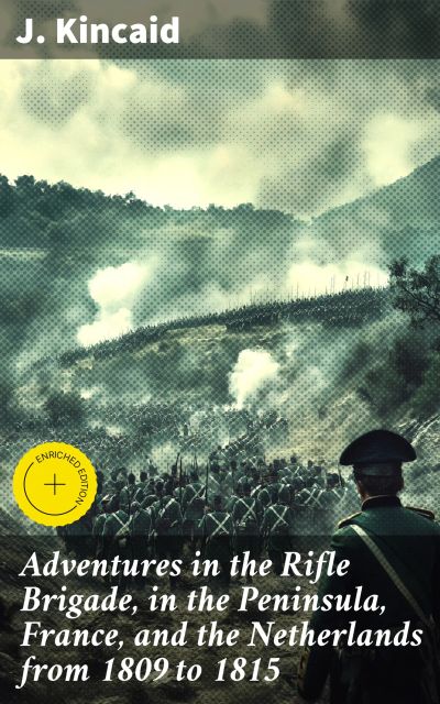 Adventures in the Rifle Brigade, in the Peninsula, France, and the Netherlands from 1809 to 1815