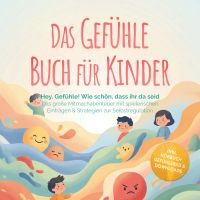 Das Gefühle Buch für Kinder: Hey, Gefühle! Wie schön, dass ihr da seid – Das große Mitmachabenteuer mit spielerischen Einträgen & Strategien zur Selbstregulation – inkl. Hörbuch Gefühlsrad & Downloads