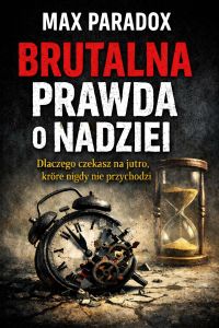Brutalna prawda o nadziei - Dlaczego czekasz na jutro, które nigdy nie przychodzi