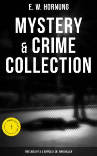 Mystery & Crime Collection: The Cases of A. J. Raffles & Dr. John Dollar