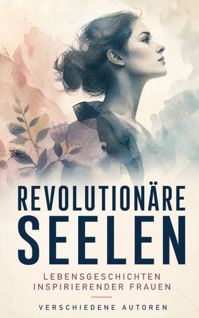Revolutionäre Seelen: Lebensgeschichten inspirierender Frauen