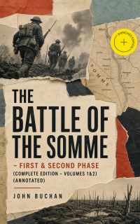 THE BATTLE OF THE SOMME – First & Second Phase (Complete Edition – Volumes 1&2) (Annotated)