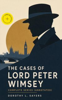 The Cases of Lord Peter Wimsey - Complete Series (Annotated)