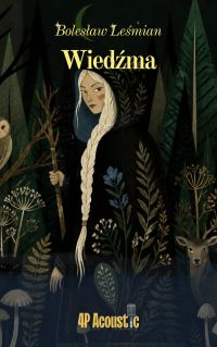 Wspaniały świat Leśmiana: Wiedźma (ze zbioru Klechdy polskie)