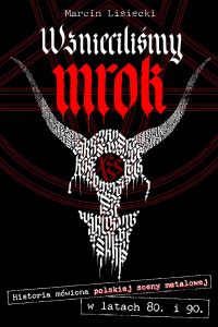 Wznieciliśmy mrok. Historia mówiona polskiej sceny metalowej w latach 80. i 90.