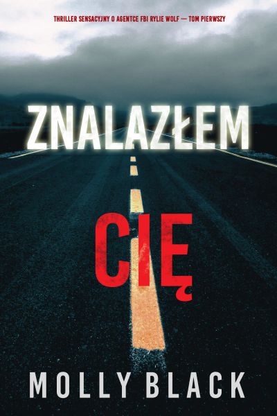 Znalazłem cię (Thriller sensacyjny o agentce FBI Rylie Wolf — Tom pierwszy)