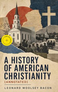 A History of American Christianity (Annotated)
