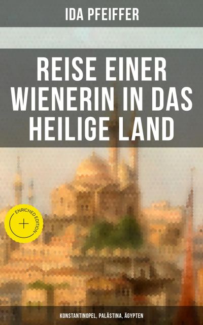 Reise einer Wienerin in das Heilige Land - Konstantinopel, Palästina, Ägypten