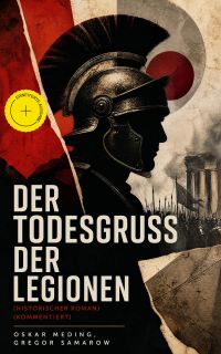 Der Todesgruß der Legionen (Historischer Roman) (Kommentiert)