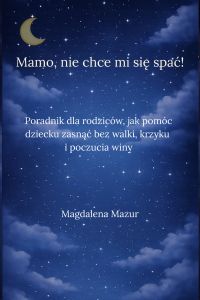 Mamo, nie chce mi się spać! Problemy ze snem dziecka i prawda, której nie mówi się rodzicom