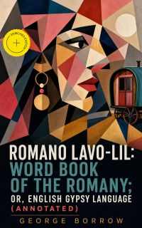 Romano Lavo-Lil: Word Book of the Romany; Or, English Gypsy Language (Annotated)