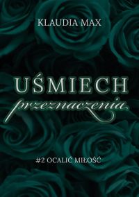 Uśmiech przeznaczenia. T. 2 Ocalić miłość