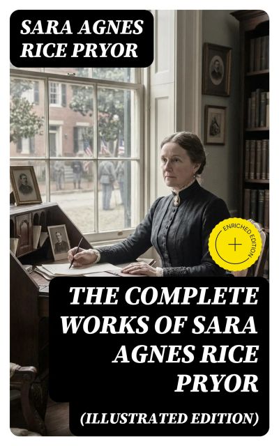 The Complete Works of Sara Agnes Rice Pryor (Illustrated Edition)