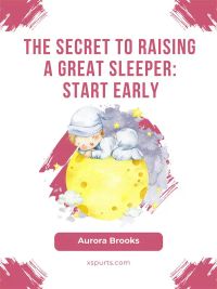 The Secret to Raising a Great Sleeper- Start Early