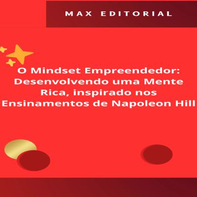 O Mindset Empreendedor: Desenvolvendo uma Mente Rica, inspirado nos Ensinamentos de Napoleon Hill