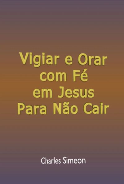Vigiar E Orar Com Fé Em Jesus Para Não Cair