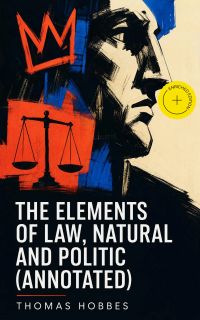 The Elements of Law, Natural and Politic (Annotated)