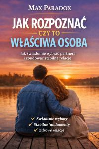 Poradnik jak rozpoznać czy to właściwa osoba - jak świadomie wybrać partnera i zbudować stabilną relację