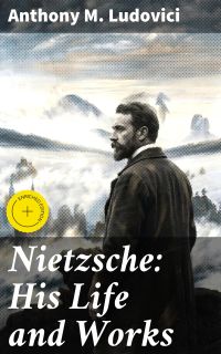 Nietzsche: His Life and Works