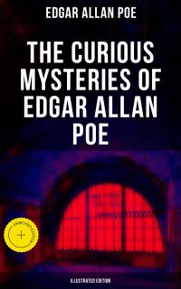 The Curious Mysteries of Edgar Allan Poe (Illustrated Edition)